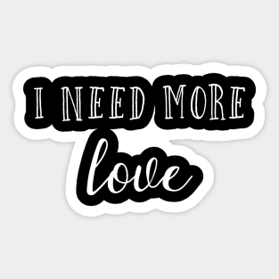 I need more love Sticker